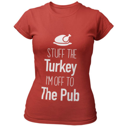 Stuff the Turkey Im off to the Pub T-Shirt